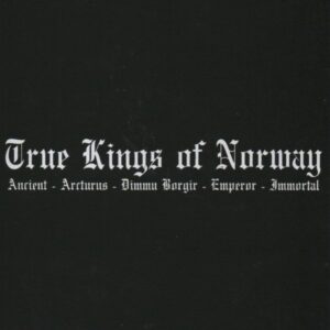 TRUE KINGS OF NORWAY - Ancient - Arcturus - Dimmu Borgir - Emperor - Immortal