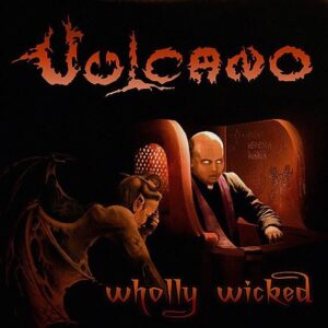VULCANO - Wholly Wicked