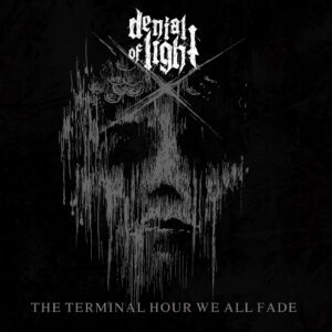 DENIAL OF LIGHT – The Terminal Hour We All Fade
