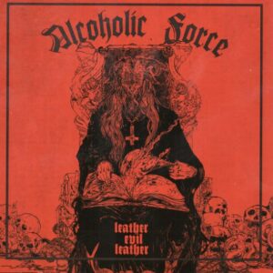ALCOHOLIC FORCE - Leather Evil Leather