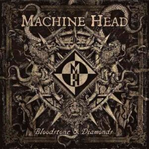 MACHINE HEAD - Bloodstone & Diamonds