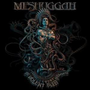 MESHUGGAH - The Violent Sleep of Reason