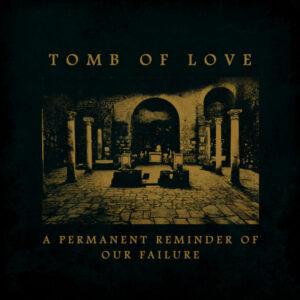 TOMB OF LOVE - A Permanent Reminder Of Our Failure