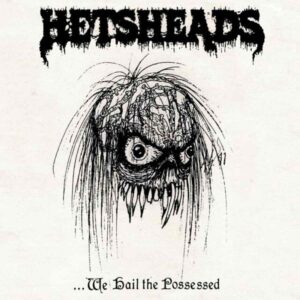 HETSHEADS - ... We Hail the Possessed