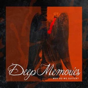 DEEP MEMORIES - Why Do We Suffer?