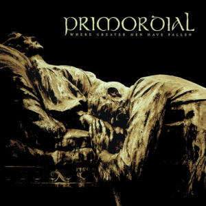 PRIMORDIAL - Where Greater Men Have Fallen